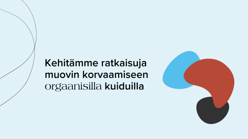 Graafisia elementtejä ja teksti: Kehitämme ratkaisuja muovin korvaamiseen orgaanisilla kuiduilla